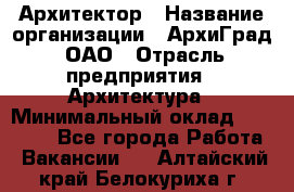 Архитектор › Название организации ­ АрхиГрад, ОАО › Отрасль предприятия ­ Архитектура › Минимальный оклад ­ 45 000 - Все города Работа » Вакансии   . Алтайский край,Белокуриха г.